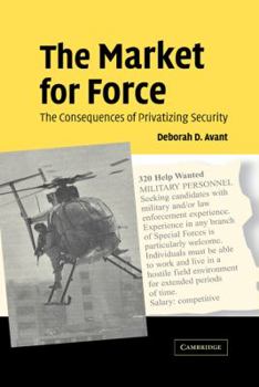 Hardcover The Market for Force: The Consequences of Privatizing Security Book