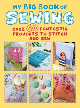 Paperback My Big Book of Sewing: Over 60 Fantastic Projects to Stitch and Sew Book