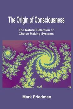 Paperback The Origin of Consciousness: The Natural Selection of Choice-Making Systems Book