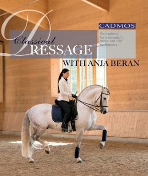 Hardcover Classical Dressage with Anja Beran: Foundations for a Successful Horse and Rider Partnership Book