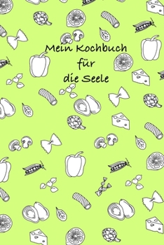 Mein Kochbuch f?r die Seele: Tolles Kochbuch zum selber ausf?llen f?r 40 Rezepte soft cover in gr?n