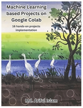 Machine Learning based Projects on Google Colab: 16 hands-on projects implementation B0BB5DLGVY Book Cover