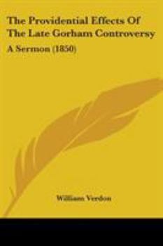 Paperback The Providential Effects Of The Late Gorham Controversy: A Sermon (1850) Book