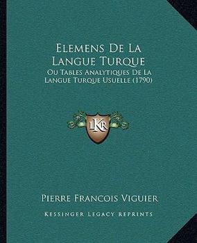 Paperback Elemens De La Langue Turque: Ou Tables Analytiques De La Langue Turque Usuelle (1790) Book