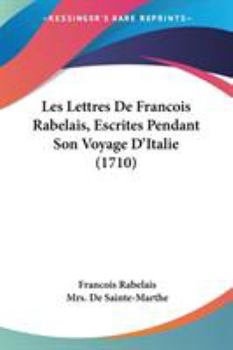 Paperback Les Lettres De Francois Rabelais, Escrites Pendant Son Voyage D'Italie (1710) Book