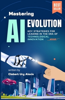 Paperback Mastering AI Evolution: Key Strategies for Leading in the Era of Technological Innovation Book