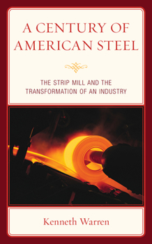Hardcover A Century of American Steel: The Strip Mill and the Transformation of an Industry Book