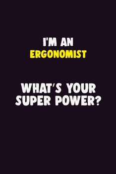 I'M An Ergonomist, What's Your Super Power?: 6X9 120 pages Career Notebook Unlined Writing Journal