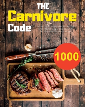 Paperback The Carnivore Code: Eat Delicious and Healthy Meals for 1000 Days. Increase Your Strength and Feel Better With the Carnivore Diet Secrets and Recipes Book