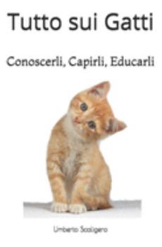 Paperback Tutto sui Gatti: Conoscerli, Capirli, Educarli [Italian] Book
