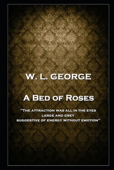 Paperback W. L. George - A Bed of Roses: 'The attraction was all in the eyes, large and grey, suggestive of energy without emotion'' Book