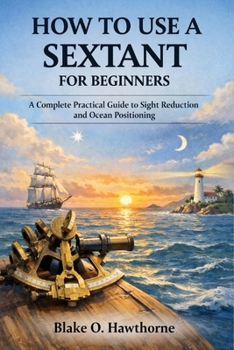 Paperback How to Use a Sextant for Beginners: A Complete Practical Guide to Sight Reduction and Ocean Positioning Book