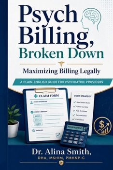 Paperback Psych Billing, Broken Down: Maximizing Reimbursement—Legally, Ethically & Defensibly A Plain-English Coding & Documentation Guide for Psychiatric Providers Book