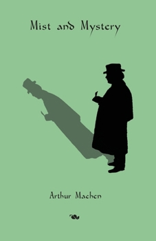 Mist and Mystery: Recovered Stories and Essays by Arthur Machen