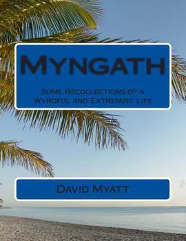 Paperback Myngath: Some Recollections of a Wyrdful and Extremist Life Book