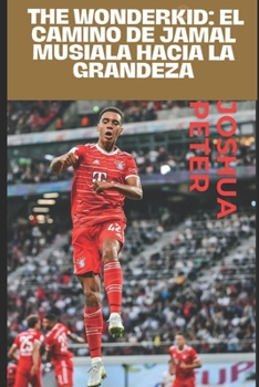 Paperback The Wonderkid: El camino de Jamal Musiala hacia la grandeza [Spanish] Book