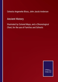 Ancient History, Illustrated by Colored Maps, and a Chronological Chart, for the Use of Families and Schools. by C. A. Bloss ... Revised and Improved