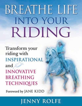 Hardcover Breathe Life Into Your Riding: Transform Your Riding with Inspirational and Innovative Breathing Techniques Book