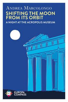 Paperback Shifting the Moon from its Orbit: A Night at the Acropolis Museum Book