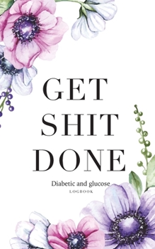 Paperback Get shit done Diabetic glucose log book: Diabetes Log Book Daily Weekly Easy Tracking & Perfect Bound of Meal Pocket size 5x8 inch Book