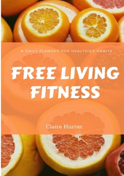 Paperback Free Living Fitness - Daily Planner for Healthy Habits Book