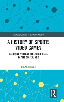 Hardcover A History of Sports Video Games: Building Virtual Athletic Fields in the Digital Age Book