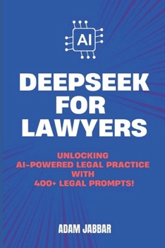 DEEPSEEK FOR LAWYERS: Unlocking AI-Powered Legal Practice with 400+ Essential Prompts