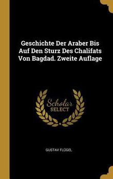 Hardcover Geschichte Der Araber Bis Auf Den Sturz Des Chalifats Von Bagdad. Zweite Auflage [German] Book