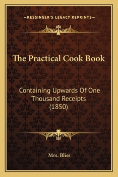 Paperback The Practical Cook Book: Containing Upwards of One Thousand Receipts (1850) Book