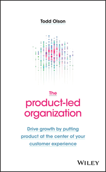 Hardcover The Product-Led Organization: Drive Growth by Putting Product at the Center of Your Customer Experience Book