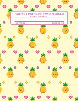 Primary Composition Notebook Story Journal: Cute Kawaii Pineapples and Hearts Notebook with Picture Space, 100 Handwriting Practice Pages with Dotted ... Second and Third Grade, Elementary School