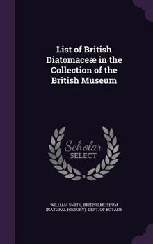 List of British Diatomaceae in the Collection of the British Museum: By the REV. William Smith