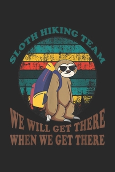 Paperback Sloth Hiking Team we will get there when we get there: Sloth Hiking Team We Will Get There When We Get There Journal/Notebook Blank Lined Ruled 6x9 10 Book