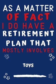 Paperback As A Matter Of Fact I Do Have A Retirement Plan That Mostly Involves Toys: Perfect Toys Gift - Blank Lined Notebook Journal - 120 Pages 6 x 9 Format - Book