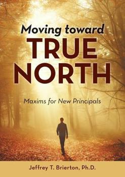Paperback Moving toward True North: Maxims for New Principals Book