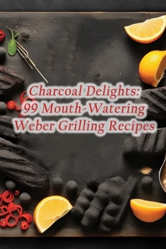 Paperback Charcoal Delights: 99 Mouth-Watering Weber Grilling Recipes Book