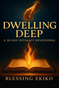 Paperback Dwelling Deep: A 30- Day Intimacy Devotional Book