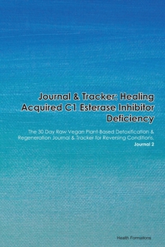 Paperback Journal & Tracker: Healing Acquired C1 Esterase Inhibitor Deficiency: The 30 Day Raw Vegan Plant-Based Detoxification & Regeneration Jour Book