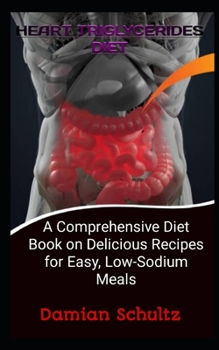 Paperback Heart Triglycerides Diet: A Comprehensive Diet Book on Delicious Recipes for Easy, Low-Sodium Meals Book