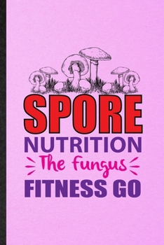 Paperback Spore Nutrition the Fungus Fitness Go: Lined Notebook For Dietitian Nutritionist. Ruled Journal For Healthy Nutrition Fitness. Unique Student Teacher Book