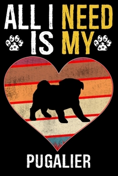 All I Need Is My Pugalier: Dog - This is Perfect Cool Funny Humor Gifts For Pugalier Dog Lovers - Best Gift For Mom Dad Father Mother Pugalier Lo