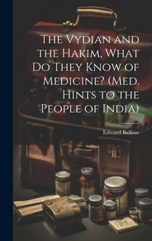 Hardcover The Vydian and the Hakim, What Do They Know of Medicine? (Med. Hints to the People of India) Book