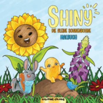 Shiny - Die Kleine Sonnenbohne: Ein Malbuch, um die Geschichte von Shiny und ihren Freunden in deiner eigenen, farbenfrohen Welt zu genießen.