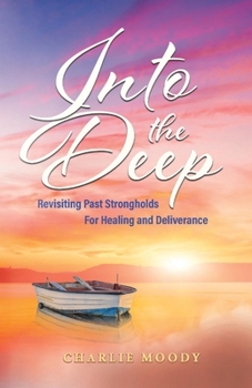 Paperback Into the Deep: Revisiting Past Strongholds for Healing and Deliverance Book