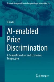 Hardcover AI-enabled Price Discrimination: A Competition Law and Economics Perspective (Economic Analysis of Law in European Legal Scholarship, 18) Book