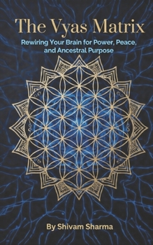 The Vyas Matrix: Rewiring Your Brain for Power, Peace, and Ancestral Purpose