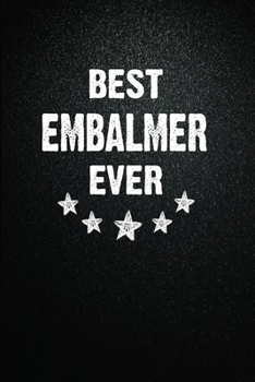 Best Embalmer Ever: 6"x9" Inch- 100 Pages Blank Lined Journal Notebook Appreciation Gift. Paperback. Birthday or Christmas Gift For Embalmer.100 Pages ... Writing Daily Routine, Journal and Hand Note