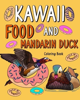 Kawaii Food and Mandarin Duck Coloring Book: Adult Activity Relaxation, Painting Menu Cute, and Animal Playful Pictures
