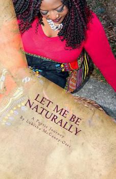 Paperback Let Me Be Naturally: A Poetic Journey Book