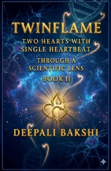 TwinFlame: Two Hearts With Single HeartBeat: Through A Scientific Lens - Book II